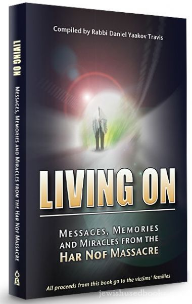 Living On: Messages , Memories, and Miracles from the Har Nof Massacre