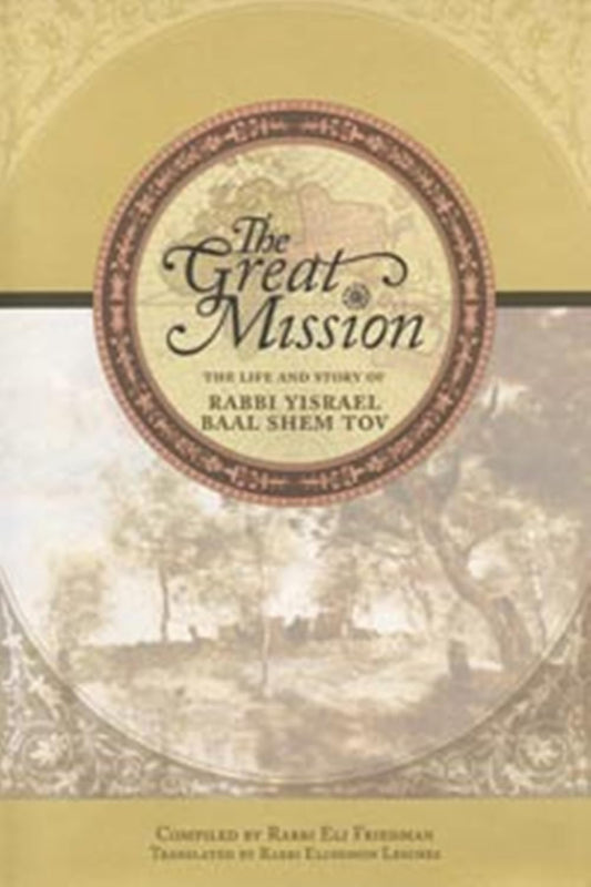 The Great Mission: The Life and Story of Rabbi Yisrael Baal Shem Tov
