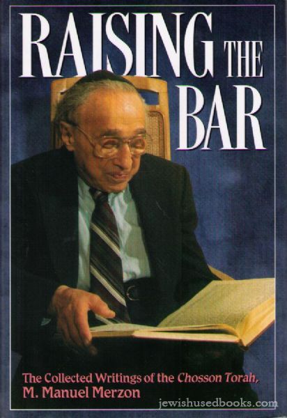 Raising The Bar: The Collected Writings of the Chosson Torah, M. Manuel Merzon