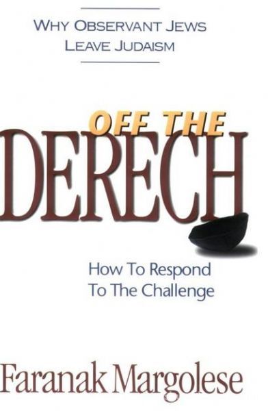 Off The Derech - Why Observant Jews Leave Judaism and How to Respond to the Challenge