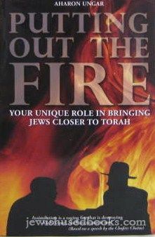 Putting Out The Fire: Your Unique Role in Bringing Jews Closer to Torah