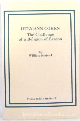 Hermann Cohen: The Challenge Of A Religion Of Reason