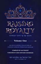Raising Royalty: An Encyclopedic Collection of Chinuch Lessons from our Gedolim Volume 2