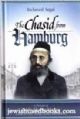 The Chasid from Hamburg: A Portrait of Rabbi Aharon Marcus a man of truth, courage, genius  and humility