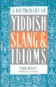 A Dictionary of Yiddish Slang & Idioms