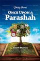 Once upon a Parshah: Short Stories with a Hidden Lesson for Today Learned from the Weekly Parashah