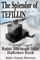 The Splendor of Tefillin: Insights into the Mitzvah of Tefillin From the Writings of Rabbi Abraham Isaac HaKohen Kook