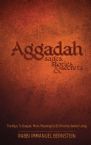 Aggadah: Sages, Stories & Secrets- The Keys To Deeper, More Meaningful & Effective Jewish Living