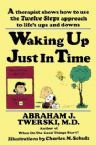 Waking up Just in Time: A Therapist Shows How to use the Twelve Steps Approach to life's ups and downs